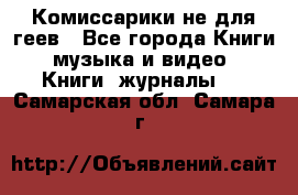 Комиссарики не для геев - Все города Книги, музыка и видео » Книги, журналы   . Самарская обл.,Самара г.